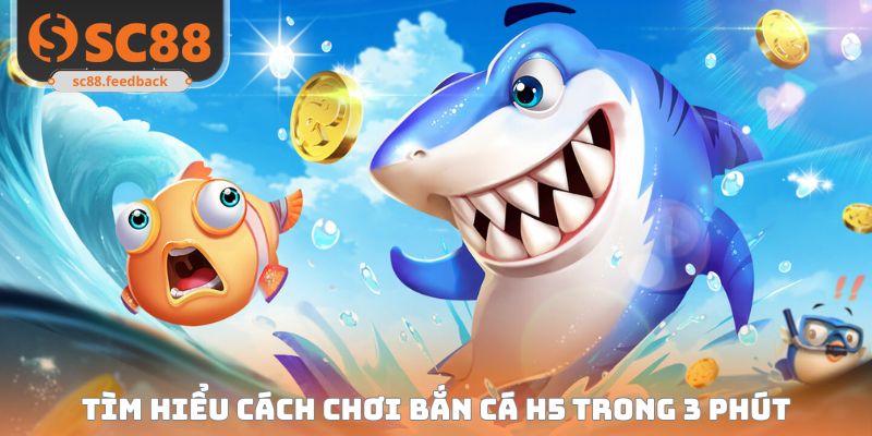 Tìm hiểu cách chơi Bắn cá H5 trong 3 phút